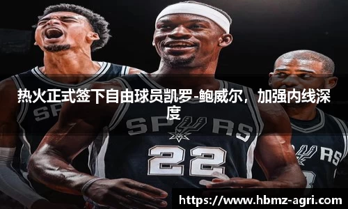 热火正式签下自由球员凯罗-鲍威尔，加强内线深度
