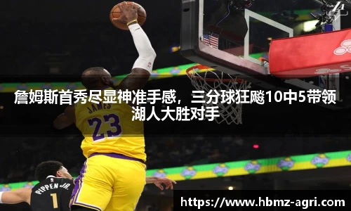 詹姆斯首秀尽显神准手感，三分球狂飚10中5带领湖人大胜对手