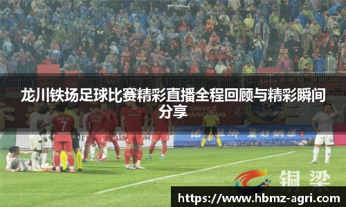 龙川铁场足球比赛精彩直播全程回顾与精彩瞬间分享
