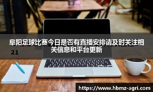 阜阳足球比赛今日是否有直播安排请及时关注相关信息和平台更新