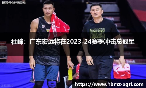 杜峰：广东宏远将在2023-24赛季冲击总冠军