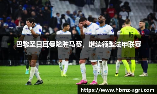 巴黎圣日耳曼险胜马赛，继续领跑法甲联赛