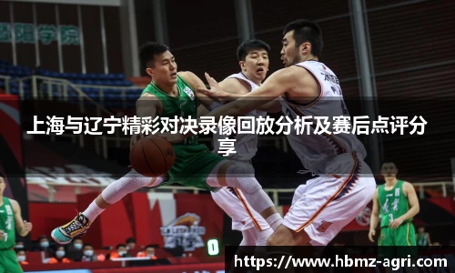 上海与辽宁精彩对决录像回放分析及赛后点评分享